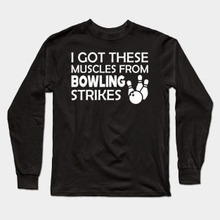 Bowling - I got these muscles from bowling strikes Long Sleeve T-Shirt